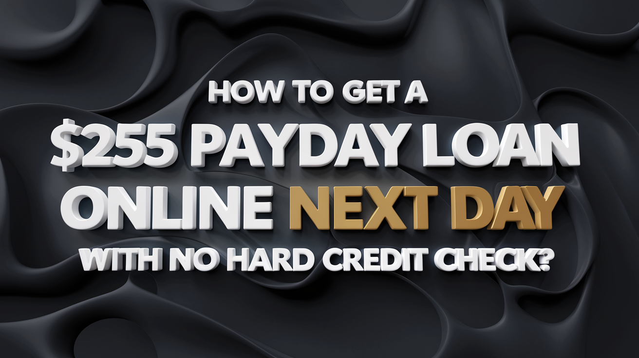 How to Get a $255 Payday Loan Online Next Day  with No Hard Credit Check